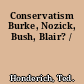 Conservatism Burke, Nozick, Bush, Blair? /