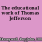 The educational work of Thomas Jefferson