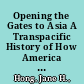 Opening the Gates to Asia A Transpacific History of How America Repealed Asian Exclusion /