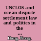 UNCLOS and ocean dispute settlement law and politics in the South China sea /