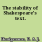The stability of Shakespeare's text.
