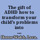 The gift of ADHD how to transform your child's problems into strengths /