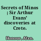 Secrets of Minos ; Sir Arthur Evans' discoveries at Crete.