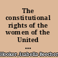 The constitutional rights of the women of the United States an address before the International Council of Women, Washington, D.C., March 30, 1888.