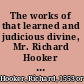 The works of that learned and judicious divine, Mr. Richard Hooker : with an account of his life and death /