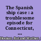 The Spanish ship case : a troublesome episode for Connecticut, 1752-1758 /