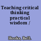 Teaching critical thinking practical wisdom /