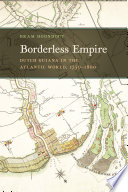 Borderless Empire Dutch Guiana in the Atlantic World, 1750–1800 /