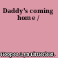 Daddy's coming home /