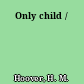 Only child /