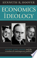 Economics as ideology : Keynes, Laski, Hayek, and the creation of contemporary politics /