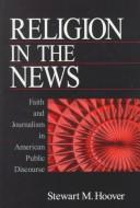 Religion in the news : faith and journalism in American public discourse /