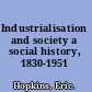 Industrialisation and society a social history, 1830-1951 /