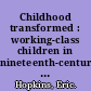 Childhood transformed : working-class children in nineteenth-century England /