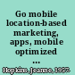 Go mobile location-based marketing, apps, mobile optimized ad campaigns, 2D codes and other mobile strategies to grow your business /