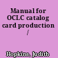Manual for OCLC catalog card production /