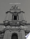 From the shadows : the architecture and afterlife of Nicholas Hawksmoor /