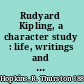 Rudyard Kipling, a character study : life, writings and literary landmarks /
