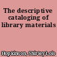 The descriptive cataloging of library materials