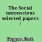 The Social unconscious selected papers /