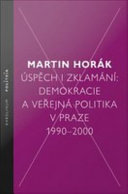 Úspěch i zklamání : demokracie a veřejná politika v Praze 1990-2000 /