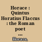 Horace : Quintus Horatius Flaccus : the Roman poet presented to modern readers /