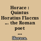 Horace : Quintus Horatius Flaccus ... the Roman poet presented to modern readers /