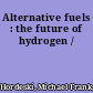 Alternative fuels : the future of hydrogen /