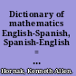 Dictionary of mathematics English-Spanish, Spanish-English = Diccionario de Matemáticas : Inglés-Castellano, Castellano-Inglés /