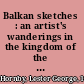 Balkan sketches : an artist's wanderings in the kingdom of the Serbs /