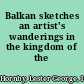 Balkan sketches an artist's wanderings in the kingdom of the Serbs,