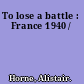 To lose a battle : France 1940 /