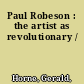 Paul Robeson : the artist as revolutionary /