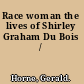 Race woman the lives of Shirley Graham Du Bois /