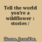 Tell the world you're a wildflower : stories /