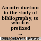 An introduction to the study of bibliography, to which is prefixed a memoir on the public libraries of the antients.