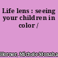 Life lens : seeing your children in color /