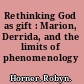 Rethinking God as gift : Marion, Derrida, and the limits of phenomenology /