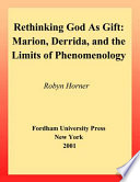 Rethinking God as gift Marion, Derrida, and the limits of phenomenology /