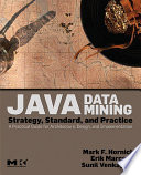 Java data mining strategy, standard, and practice :a practical guide for architecture, design, and implementation /