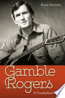 Gamble Rogers : a troubadour's life /