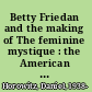 Betty Friedan and the making of The feminine mystique : the American left, the cold war, and modern feminism /