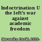 Indoctrination U the left's war against academic freedom /