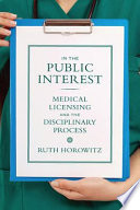 In the public interest medical licensing and the disciplinary process /