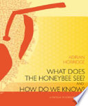 What does the honeybee see? And how do we know? : a critique of scientific reason /