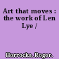 Art that moves : the work of Len Lye /