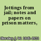 Jottings from jail; notes and papers on prison matters,