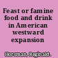 Feast or famine food and drink in American westward expansion /