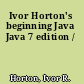 Ivor Horton's beginning Java Java 7 edition /