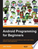 Android programming for beginners : learn all the Java and Android skills you need to start making powerful mobile applications /